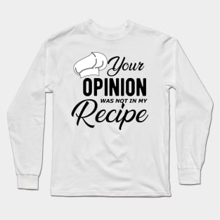 Chef - Your Opinion was not in my recipe Long Sleeve T-Shirt